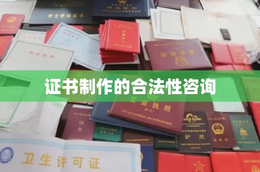 广东证书制作的合法性咨询