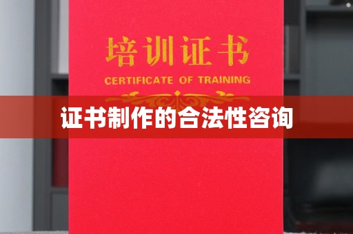 广东证书制作的合法性咨询