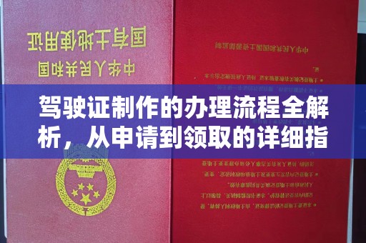 广东驾驶证制作的办理流程全解析，从申请到领取的详细指南