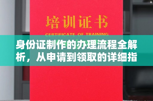 广东身份证制作的办理流程全解析，从申请到领取的详细指南