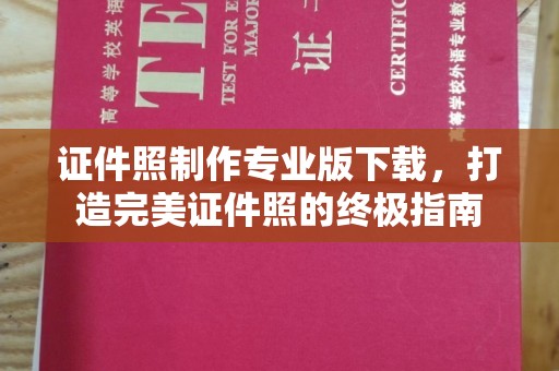 广东证件照制作专业版下载，打造完美证件照的终极指南