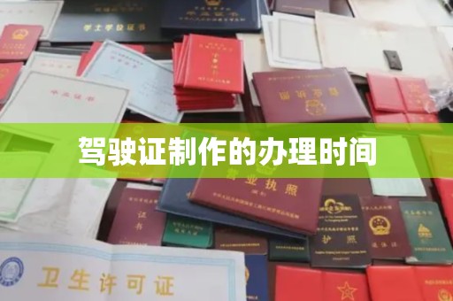 广东驾驶证制作的办理时间