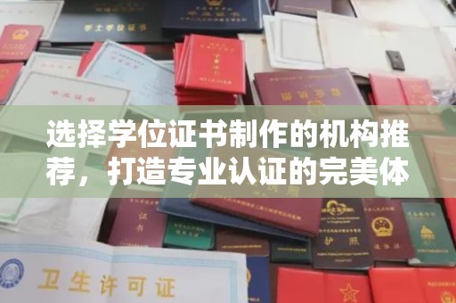广东选择学位证书制作的机构推荐，打造专业认证的完美体验