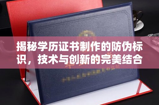 广东揭秘学历证书制作的防伪标识，技术与创新的完美结合