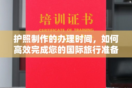 广东护照制作的办理时间，如何高效完成您的国际旅行准备