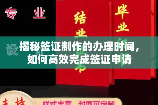 广东揭秘签证制作的办理时间，如何高效完成签证申请